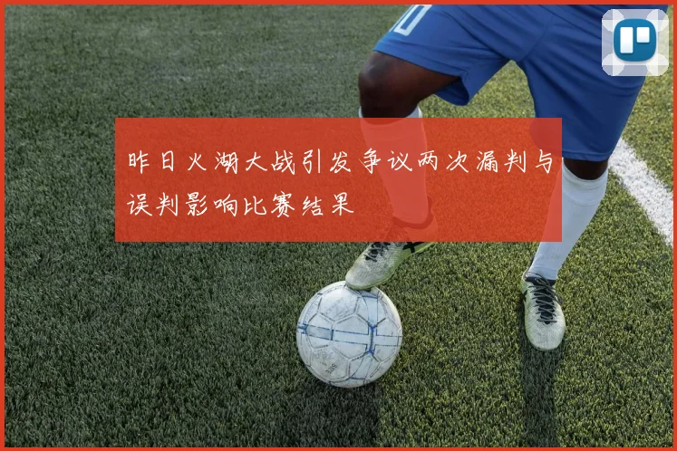 昨日火湖大战引发争议两次漏判与误判影响比赛结果
